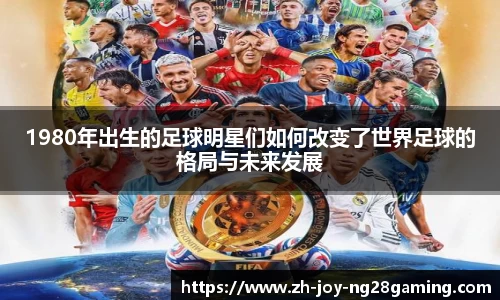 1980年出生的足球明星们如何改变了世界足球的格局与未来发展