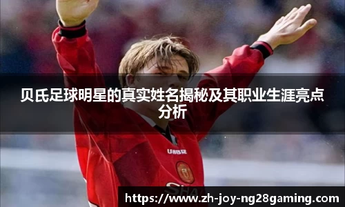 贝氏足球明星的真实姓名揭秘及其职业生涯亮点分析
